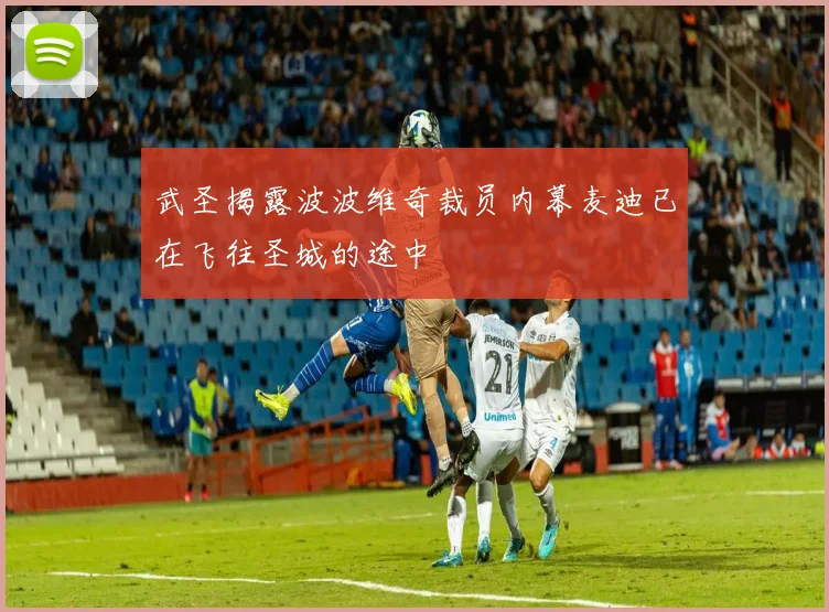 武圣揭露波波维奇裁员内幕麦迪已在飞往圣城的途中