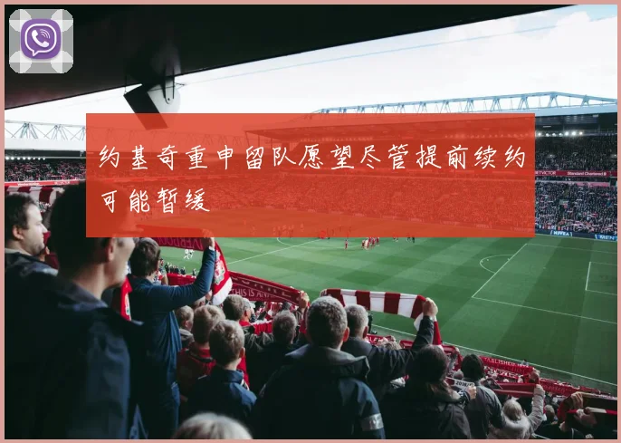 约基奇重申留队愿望尽管提前续约可能暂缓